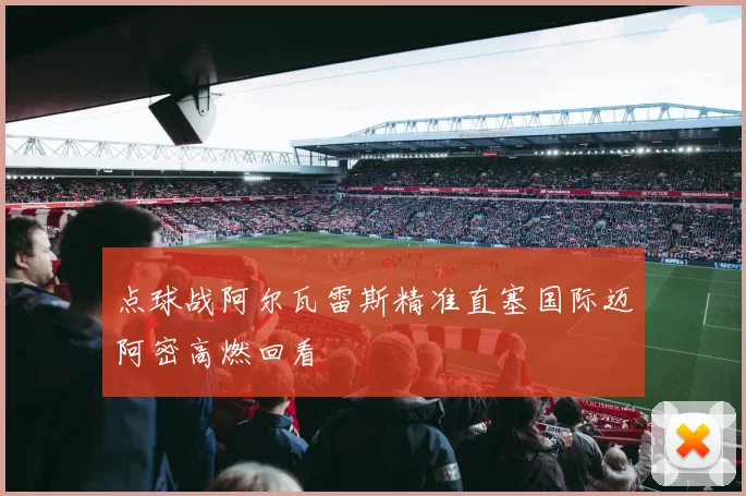 点球战阿尔瓦雷斯精准直塞国际迈阿密高燃回看