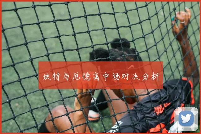 坎特与厄德高中场对决分析