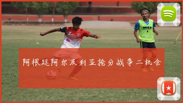 阿根廷阿尔及利亚抢分战争二机会