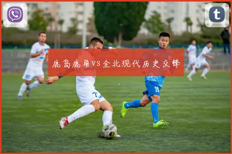 鹿岛鹿角vs全北现代历史交锋