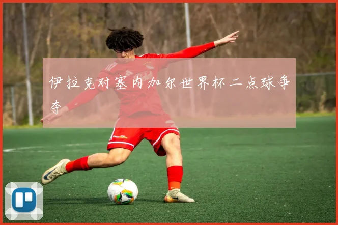 伊拉克对塞内加尔世界杯二点球争夺