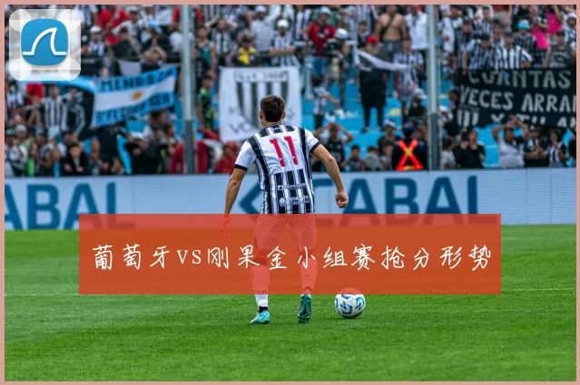 葡萄牙vs刚果金小组赛抢分形势
