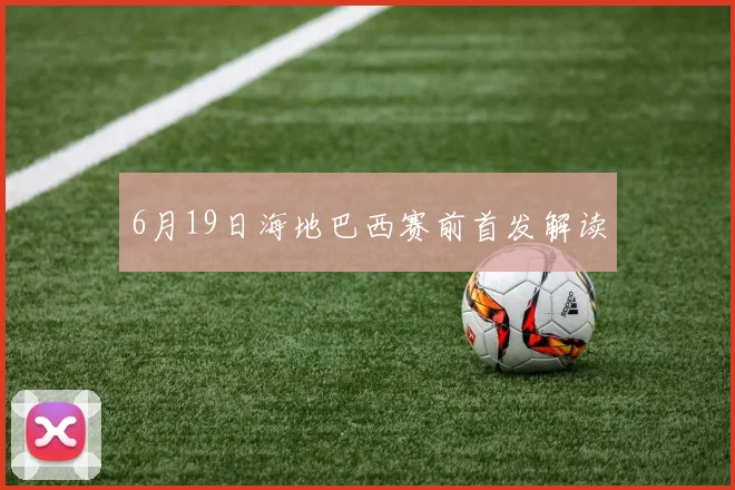 6月19日海地巴西赛前首发解读