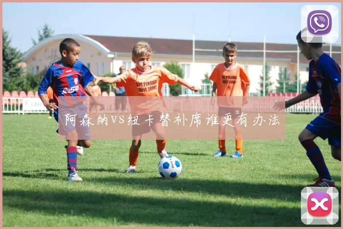 阿森纳vs纽卡替补席谁更有办法