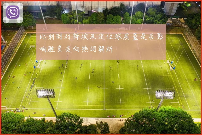 比利时对阵埃及定位球质量是否影响胜负走向热词解析