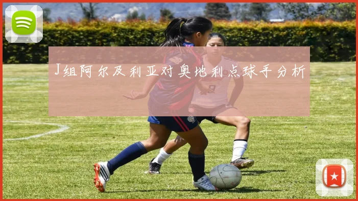 J组阿尔及利亚对奥地利点球手分析