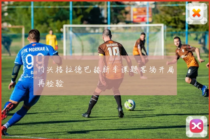 门兴格拉德巴赫新季课题客场开局再检验
